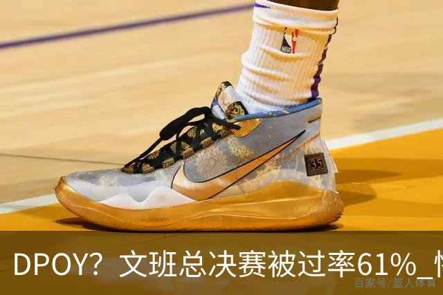 DPOY？文班总决赛被过率61% 惨过当年东契奇